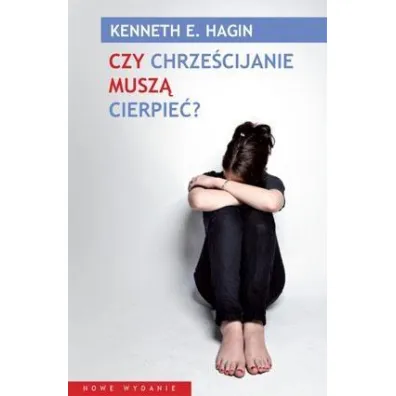 Czy chrze�cijanie musz� cierpie�? - Kenneth E. Hagin