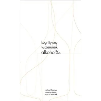 Kognitywny wizerunek alkoholu - Michael Fleischer, Mariusz Wszo�ek, Annette Siemes