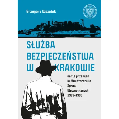 S�u�ba Bezpiecze�stwa w Krakowie na tle przemian.. - Grzegorz  Wszo�ek