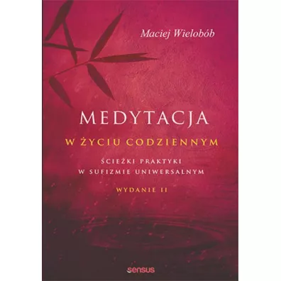 Medytacja w �yciu codziennym. �cie�ki praktyki w sufizmie uniwersalnym - Maciej Wielob�b