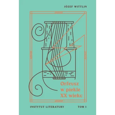 Orfeusz w piekle XX wieku T.1 - J�zef Wittlin