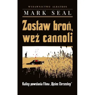 Zostaw bro�, we� cannoli. Kulisy powstania filmu `Ojciec Chrzestny` - Mark Seal
