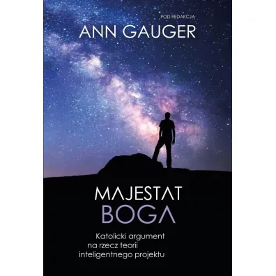 Majestat Boga. Katolicki argument na rzecz teorii inteligentnego projektu - Ann  Gauger