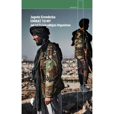 Emirat to my. Jak talibowie odbijali Afganistan - Jagoda  Grondecka
