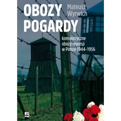 Obozy pogardy. Komunistyczne obozy represji w Polsce 1944 - 1956 - Mateusz Wyrwich