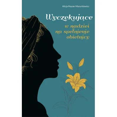 WYCZEKUJ�CE. W nadziei na spe�nienie obietnicy - Alicja Mazan-Mazurkiewicz