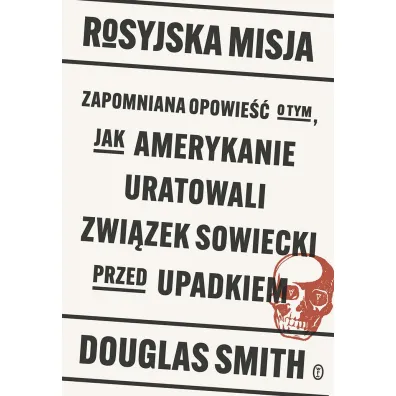 Rosyjska misja. Zapomniana opowie�� o tym, jak Amerykanie uratowali Zwi�zek Sowiecki przed upadkiem - Douglas Smith