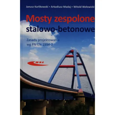 Mosty zespolone stalowo-betonowe - Arkadiusz Madaj, Janusz Karlikowski, Witold Wo�owicki