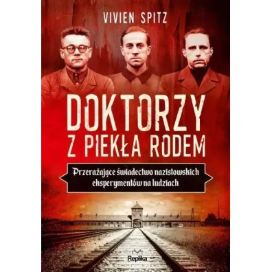 Doktorzy z piek�a rodem. Przera�aj�ce �wiadectwo nazistowskich eksperyment�w na ludziach - Spitz Vivien