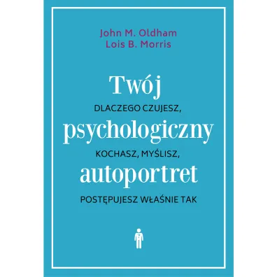 Tw�j psychologiczny autoportret. Dlaczego czujesz, kochasz, my�lisz, post�pujesz w�a�nie tak - Morris B. Lois, John M Oldham