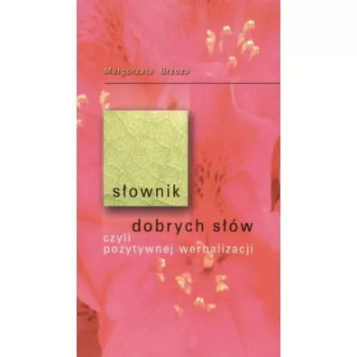 S�ownik dobrych s��w, czyli pozytywnej werbalizacji - Ma�gorzata Brzoza