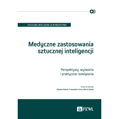 Medyczne zastosowania sztucznej inteligencji. Perspektywy, wyzwania i praktyczne rozwi�zania - Marcin Szeliga, Przemys�aw Czuma, Zbigniew Nawrat