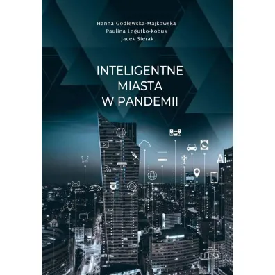 Inteligentne miasta w pandemii - Hanna Godlewska-Majkowska, Jacek  Sierak, Paulina  Legutko-Kobus