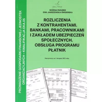 Rozliczenia z kontrahentami, bankami, pracownikami i zak�adem ubezpiecze� spo�ecznych. Obs�uga programu P�atnik. Kwalifikacja EKA.05 - Bo�ena Padurek, Ewa Janiszewska-�widerska