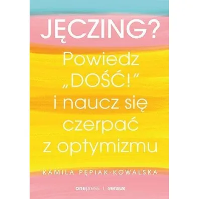 J�czing? Powied� "do��!" i naucz si� czerpa� z optymizmu - Kamila  Pepiak-Kowalska