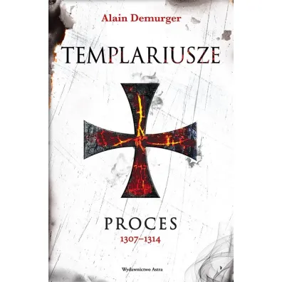 Templariusze. Proces 1307&ndash;1314 - Alain Demurger