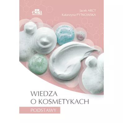 Wiedza o kosmetykach Podstawy - Jacek  Arct, Katarzyna Pytkowska