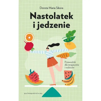Nastolatek i jedzenie. Przewodnik dla rodzic�w i terapeut�w - Dorota Maria Sikora