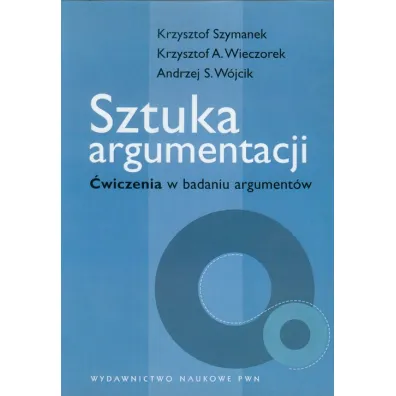 Sztuka argumentacji. �wiczenia w badaniu argument�w - Andrzej W�jcik, Krzysztof Szymanek, Krzysztof Wieczorek