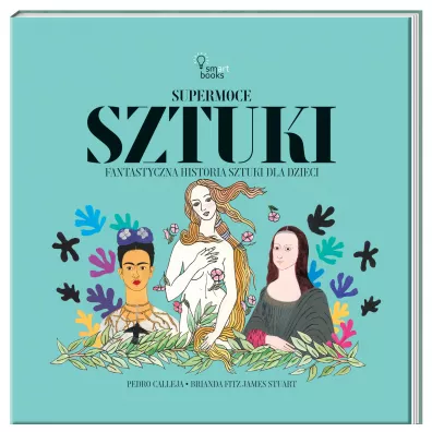 Supermoce sztuki. Fantastyczna historia sztuki dla dzieci - Pedro Calleja