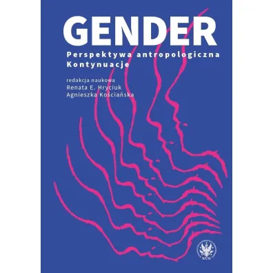 Gender. Perspektywa antropologiczna. Kontynuacje - Agnieszka Ko�cia�ska, Renata E. Hryciuk
