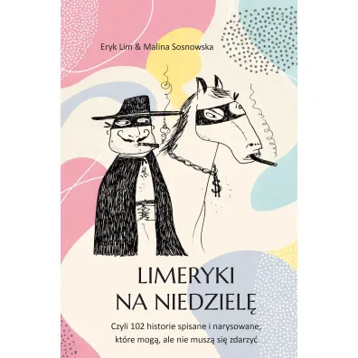 Limeryki na niedziel�. Czyli 102 historie spisane i narysowane, kt�re mog�, ale nie musz� si� zdarzy� - Lim Eryk Sosnowska Malina