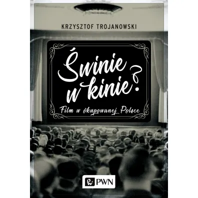 �winie w kinie? Film w okupowanej Polsce - Krzysztof Trojanowski