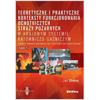 Teoretyczne i praktyczne konteksty funkcjonowania stra�y po�arnych w krajowym systemie ratowniczo ga�niczym cz. 1 - Jan  Ziobro