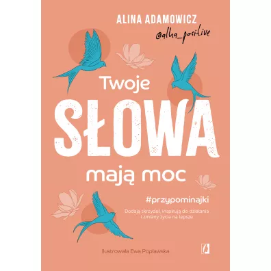 Twoje sowa maj moc. Dodaj skrzyde, inspiruj do dziaania i zmiany ycia na lepsze - Alina Adamowicz