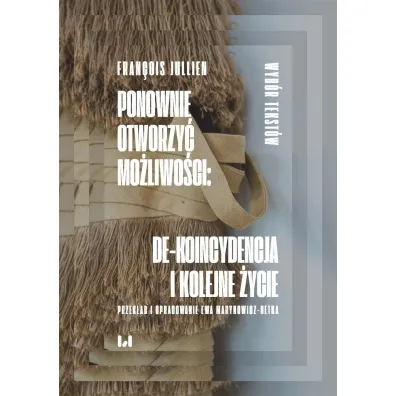 Ponownie otworzy� mo�liwo�ci: de-koincydencja i kolejne �ycie - Francois Jullien