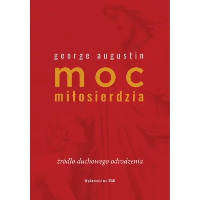 Moc mi�osierdzia. �r�d�o duchowego odrodzenia - George Augustin