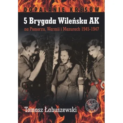 5 Brygada Wile�ska AK na Pomorzu, Warmii... - Tomasz �abuszewski