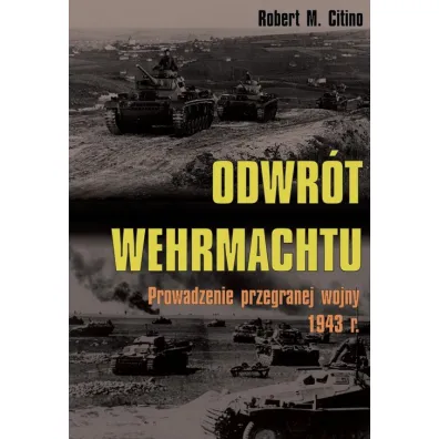 Odwr�t Wehrmachtu. Prowadzenie przegranej wojny 1943 r. - Robert M Citino