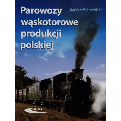Parowozy w�skotorowe produkcji polskiej - Bogdan Pokropi�ski