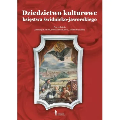 Dziedzictwo kulturowe ksi�stwa �widnicko-jaworskiego - Andrzej Kozie�, Arkadiusz Mu�a, Dobies�aw Karst