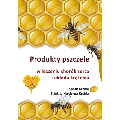 Produkty pszczele w leczeniu chor�b serca i uk�adu kr��enia - Bogdan K�dzia, El�bieta Ho�derna-K�dzia