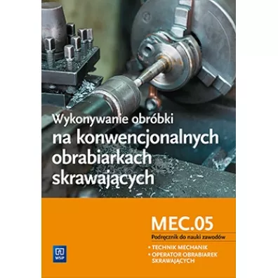 Wykonywanie obr�bki na konwencjonalnych obrabiarkach skrawaj�cych MEC.05. Szko�y ponadgimnazjalne i ponadpodstawowe - Janusz Figurski, Stanis�aw Popis