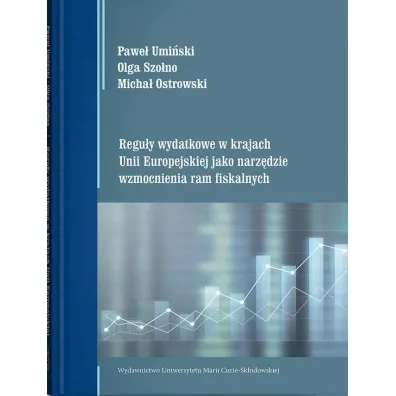 Regu�y wydatkowe w krajach Unii Europejskiej jako narz�dzie wzmocnienia ram fiskalnych - Micha� Ostrowski, Olga  Szo�no, Pawe�  Umi�ski