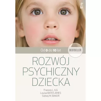 Rozw�j psychiczny dziecka od 0 do 10 lat - Sidney M. Baker, Frances Lillian Ilg, Louise Bates Ames