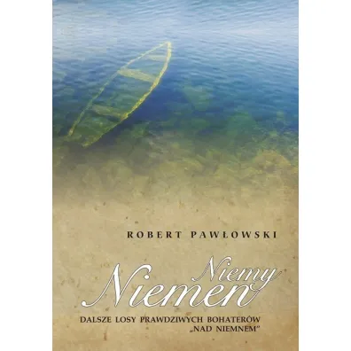 Niemy Niemen. Dalsze losy prawdziwych bohater�w "Nad Niemnem" - Robert Paw�owski