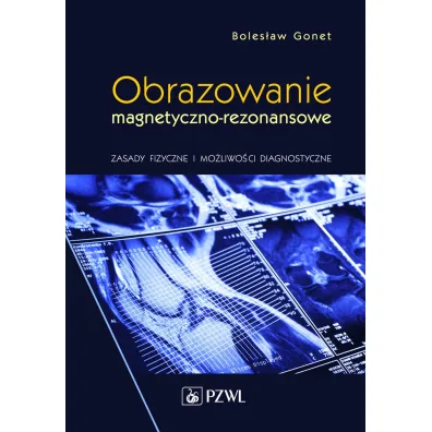 Obrazowanie magnetyczno-rezonansowe. Zasady fizyczne i mo�liwo�ci diagnostyczne - Boles�aw Gonet