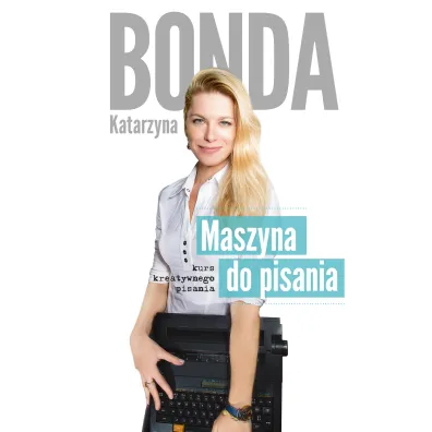 Maszyna do pisania. Kurs kreatywnego pisania - Katarzyna Bonda
