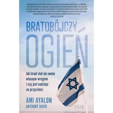 Bratob�jczy ogie�. Jak Izrael sta� si� swoim w�asnym wrogiem i czy jest nadzieja na przysz�o�� - Ami Ayalon