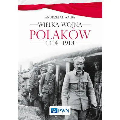 Wielka wojna Polak�w 1914-1918 - Andrzej Chwalba