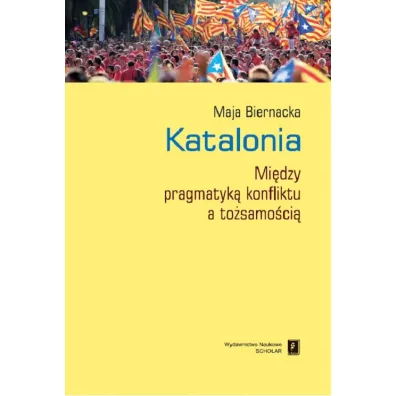 Katalonia Mi�dzy pragmatyk� konfliktu a to�samo�ci� - Maja Biernacka