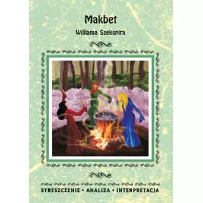 Makbet Williama Szekspira. Streszczenie, analiza, interpretacja - Ilona Kulik