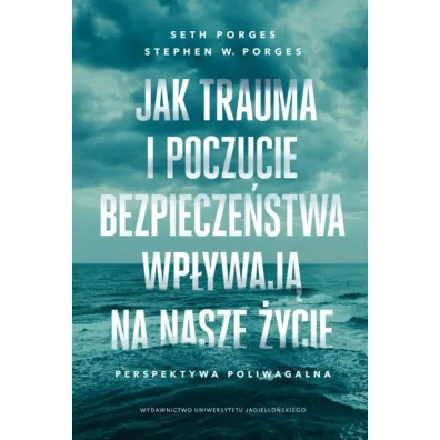 Jak trauma i poczucie bezpiecze�stwa wp�ywaj� na nasze �ycie - Stephen W. Porges, Seth Porges