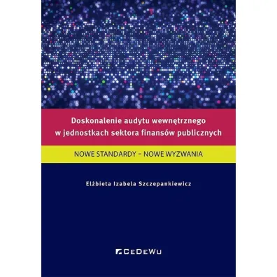 Doskonalenie audytu wewn�trznego w jednostkach sektora finans�w publicznych. Nowe standardy &ndash; nowe wyzwania - El�bieta Izabela Szczepankiewicz
