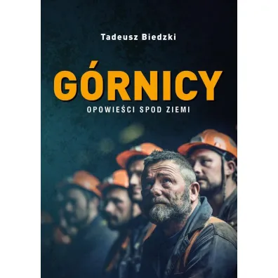 G�rnicy. Opowie�ci spod ziemi - Tadeusz Biedzki