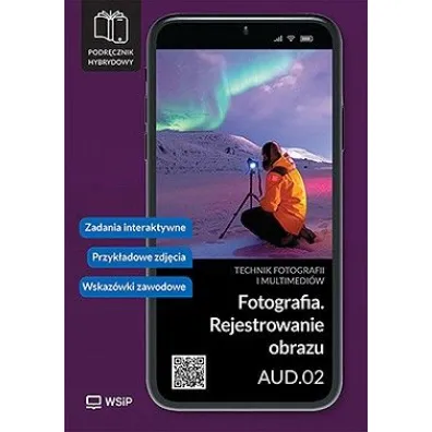 Fotografia. Rejestrowanie obrazu. Kwalifikacja AUD.02. Podr�cznik hybrydowy do nauki zawodu technik fotografii i multimedi�w